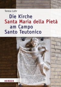 Abbildung von: Die Kirche Santa Maria della Pietà am Campo Santo Teutonico zwischen Historismus und Zweitem Vatikanischen Konzil - Verlag Herder