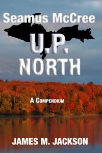 Enlarge image Cover: Seamus McCree U.P. North: A Compendium - Wolf's Echo Press
