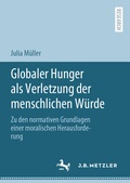 Cover: Globaler Hunger als Verletzung der menschlichen W&uuml;rde - J.B. Metzler