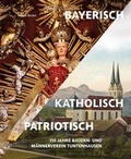 Cover: Bayerisch - Katholisch - Patriotisch - VLG Verlag & Agentur GmbH