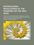 Cover: International Regulations of the Fisheries on the High Seas; From Bulletin of the Bureau of Fisheries, Volume XXVIII, 1908. Proceedings of the Fourth International Fishery Congress - Rarebooksclub.com
