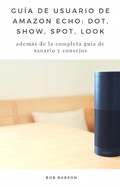 Cover: Gu&iacute;a de Usuario de Amazon Echo: Dot, Show, Spot, Look (COMPUTADORAS / Hardware / General) - COMPUTADORAS / Hardware / General