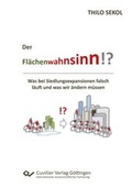 Cover: Der Fl&auml;chenwahnsinn?! Was bei Siedlungsexpansionen falsch l&auml;uft und was wir &auml;ndern m&uuml;ssen - Cuvillier Verlag
