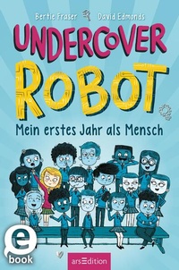 Abbildung von: Undercover Robot - Mein erstes Jahr als Mensch - arsEdition