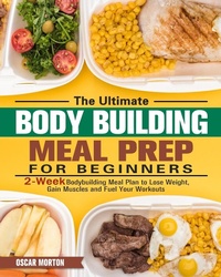 Abbildung von: The Ultimate Bodybuilding Meal Prep for Beginners - Oscar Morton