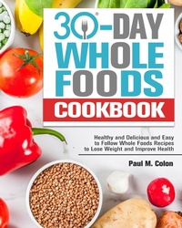 Abbildung von: 30 Days Whole Foods Cookbook - Paul M. Colon