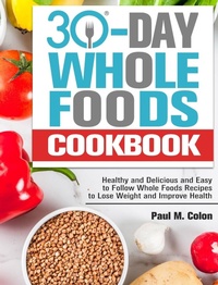 Abbildung von: 30 Days Whole Foods Cookbook - Paul M. Colon