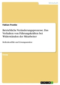 Abbildung von: Betriebliche Veraenderungsprozesse. Das Verhalten von Fuehrungskraeften bei Widerstaenden der Mitarbeiter - GRIN Verlag