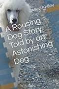 Cover: A Rousing Dog Story Told by an Astonishing Dog - Dream Magic Productions