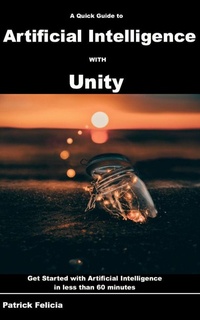 Enlarge image Cover: A Quick Guide to Artificial Intelligence with Unity - Patrick Felicia