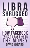 Cover: Libra Shrugged: How Facebook Tried to Take Over the Money - David Gerard
