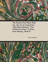 Abbildung von: The Pianist's First Music Making - For use in Conjunction with Tobias Matthay's "The Child's First Steps" in Piano Forte Playing - Book II - Read Books Ltd.