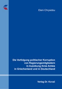 Abbildung von: Die Verfolgung politischer Korruption von Regierungsmitgliedern in Ausübung ihres Amtes in Griechenland und in Deutschland - Kovac, Dr. Verlag