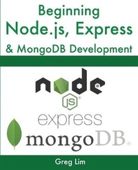 Enlarge image Cover: Beginning Node.js, Express & MongoDB Development - Greg Lim
