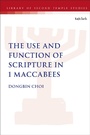 Cover: The Use and Function of Scripture in 1 Maccabees - T.& T.Clark Ltd