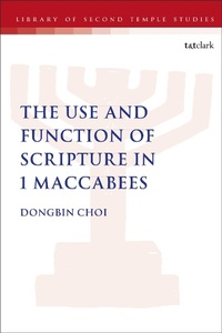 Enlarge image Cover: The Use and Function of Scripture in 1 Maccabees - T.& T.Clark Ltd