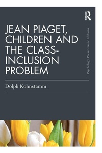 Enlarge image Cover: Jean Piaget, Children and the Class-Inclusion Problem - Routledge