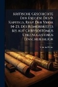 Cover: Kritische Geschichte Der Exegese Des 9. Kapitels, Resp. Der Verse 14-23, Des Romerbriefes Bis Auf Chrysostomus Und Augustinus Einschliesslich - Nabu Press