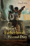 Cover: Slavery, Fatherhood, and Paternal Duty in African American Communities over the Long Nineteenth Century - The University of North Carolina Press