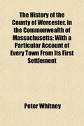 Cover: The History of the County of Worcester, in the Commonwealth of Massachusetts; With a Particular Account of Every Town from Its First Settlement - General Books