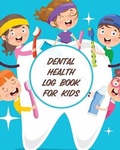 Cover: Dental Health Log Book For Kids - Paige Cooper RN