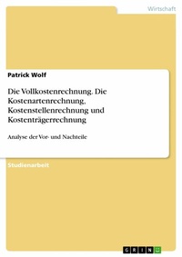Abbildung von: Die Vollkostenrechnung. Die Kostenartenrechnung, Kostenstellenrechnung und Kostenträgerrechnung - GRIN Verlag