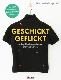 Abbildung von: Geschickt geflickt. Lieblingskleidung ausbessern statt wegwerfen. - Stiebner
