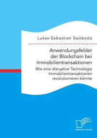 Abbildung von: Anwendungsfelder der Blockchain bei Immobilientransaktionen. Wie eine disruptive Technologie Immobilientransaktionen revolutionieren koennte - Diplomica Verlag