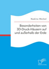 Abbildung von: Besonderheiten von 3D-Druck-Häusern auf und außerhalb der Erde - Diplomica Verlag