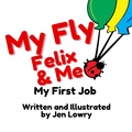Cover: My Fly Felix & Me: My First Job - Monarch Educational Services, L.L.C.