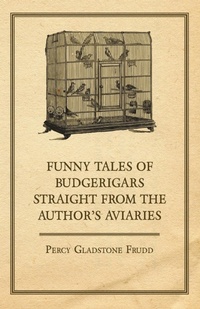 Abbildung von: Funny Tales of Budgerigars Straight from the Author's Aviaries - Read Books Ltd.
