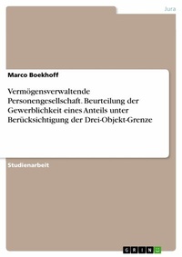 Abbildung von: Vermögensverwaltende Personengesellschaft. Beurteilung der Gewerblichkeit eines Anteils unter Berücksichtigung der Drei-Objekt-Grenze - GRIN Verlag