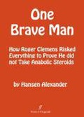 Cover: ONE BRAVE MAN; How Roger Clemens Risked Everything to Prove He Did Not Take Anabolic Steroids - Foster & Fitzgerald