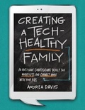 Cover: Creating a Tech-Healthy Family - Andrea Davis