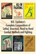 Cover: W.E. Fairbairn's Complete Compendium of Lethal, Unarmed, Hand-to-Hand Combat Methods and Fighting - Naval & Military Press