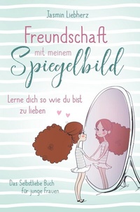 Abbildung von: Freundschaft mit meinem Spiegelbild. Lerne dich so wie du bist zu lieben. Das Selbstliebe Buch für junge Frauen - epubli