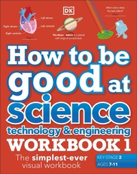 Enlarge image Cover: How to be Good at Science, Technology and Engineering Workbook 1, Ages 7-11 (Key Stage 2) - DK Children