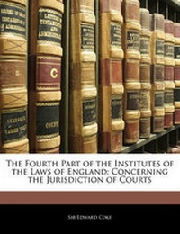 Abbildung von: The Fourth Part of the Institutes of the Laws of England - Nabu Press