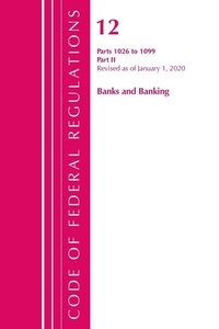 Abbildung von: Code of Federal Regulations, Title 12 Banks and Banking 1026-1099, Revised as of January 1, 2020 - Bernan Press