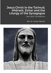 Enlarge image Cover: Jesus Christ in the Talmud, Midrash, Zohar and the Liturgy of the Synagogue - My Mind Books