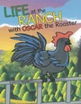 Cover: Life at the Ranch with Oscar the Rooster - WestBow Press