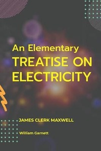 Abbildung von: An Elementary TREATISE ON ELECTRICITY - Maxwell Press