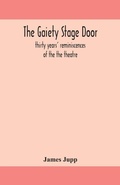 Cover: The Gaiety stage door; thirty years' reminiscences of the the theatre - ALPHA EDITION