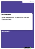 Cover: Ethisches Dilemma in der onkologischen Krankenpflege - GRIN Verlag