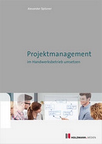 Abbildung von: Projektmanagement im Handwerksbetrieb umsetzen - Holzmann Medien