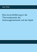 Cover: Eine kurze Einf&uuml;hrung in die Thermodynamik, die Str&ouml;mungsmechanik und die Optik - BoD - Books on Demand