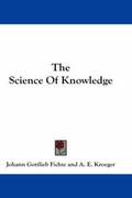 Cover: The Science of Knowledge - Kessinger Publishing