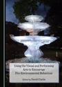 Cover: Using the Visual and Performing Arts to Encourage Pro-Environmental Behaviour - Cambridge Scholars Publishing