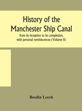 Cover: History of the Manchester Ship Canal, from its inception to its completion, with personal reminiscences (Volume II) - ALPHA EDITION