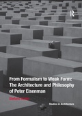 Cover: From Formalism to Weak Form: The Architecture and Philosophy of Peter Eisenman - Routledge